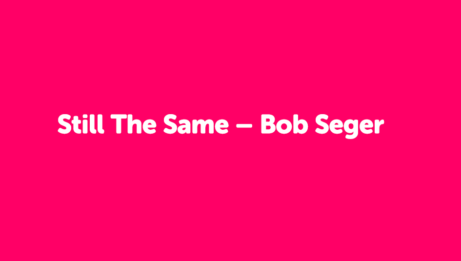 Still The Same – Bob Seger